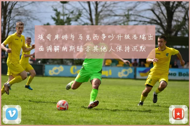 埃奇库姆与马克西争吵升级洛瑞出面调解纳斯暗示其他人保持沉默